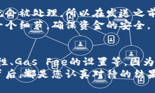 要将TP钱包中的以太坊（ETH）转到交易所，您可以按照以下步骤操作。这个流程是相对简单的，但我会尽量详细地阐述每一个步骤，以确保您可以顺利完成转账。

步骤一：获取交易所的ETH充值地址
首先，您需要知道您要将ETH转入哪个交易所（例如币安、火币、OKEx等）。接下来，进入该交易所的官方网站，登录您的账户。如果您还没有账户，您需要先注册一个。
在交易所的首页，找到“资产”或“钱包”选项，通常在账户设置或顶部导航栏中。点击进入后，选择“充值”或“存款”选项，然后在搜索框中输入“ETH”。选择以太坊（ETH）后，该页面会显示您的ETH充值地址。
注意：充值地址通常是一个长串字母和数字组成的字符串，而且每个用户的充值地址都是唯一的，您务必要复制正确。

步骤二：打开TP钱包
成功获取交易所的ETH充值地址后，接下来打开您的TP钱包应用。确保您的钱包已经连接到互联网，并且能够进行交易。
在TP钱包的主界面，找到“资产”或“钱包”部分，查看您的以太坊余额，确认您有足够的ETH可以转出。

步骤三：发起转账
在TP钱包中，找到转账选项（通常是一个“发送”或“转出”按钮）。点击进入后，您将被要求输入接收地址。在这里，您需要粘贴刚才从交易所复制的ETH充值地址。
在确认您的充值地址时，请仔细核对每一个字符，以防有误。发送到错误地址的资金可能会永久丢失。

步骤四：输入转账金额
在输入地址后，您可以输入想要转账的ETH金额。如果您想要全部转出，可以选择“全部”选项。
接下来，TP钱包可能会要求您确认交易手续费（Gas Fee）。这样做是为了确保您的交易能够顺利进行。请注意，手续费的高低将影响你的转账速度。

步骤五：确认交易
在检查所有信息无误后，点击“确认”或“发送”按钮。接下来，TP钱包将开始处理您的转账请求。在这一步，钱包将可能会要求您输入密码或进行其他形式的身份验证。
完成交易后，您会看到一个交易确认的信息，您可以通过交易哈希（Transaction Hash）在以太坊区块链浏览器（如Etherscan）上查看您的交易状态。

步骤六：等待交易确认
转账完成后，您需要等待一段时间，直到交易被网络确认。通常，这个过程是很快的，但是在网络繁忙时可能会有所延迟。请耐心等待。
一旦交易确认，您可以返回交易所，刷新您的资产页面，确认ETH已经到账。

常见问题解答

h4问题一：如果转账失败，我应该怎么办？/h4
如果您发起的转账失败，首先不要惊慌。首先，您可以在TP钱包中查看交易记录，找到详细的错误信息。可能的错误原因有多种，例如网络繁忙、Gas Fee设置过低等。您可以尝试更改Gas Fee重新发起转账。
如果在反复尝试后仍然无法成功转账，建议您联系TP钱包的客服团队或查看其官方网站上的帮助文档，那里通常会提供更具体的指导。

h4问题二：转账过程中可以取消吗？/h4
对于已经发起的以太坊转账，您实际上是无法取消的。一旦交易被广播到以太坊网络上，它就会被处理。所以在发送之前请确保您所有的信息都正确无误。
真心觉得，一个小小的错误可能让您损失掉大量的资金。在进行转账时，一定要仔细检查每一个细节，确保资金的安全。

总结
将TP钱包中的ETH转移到交易所的过程并不复杂，但细节至关重要。务必要留意地址的准确性、Gas Fee的设置等。因为一旦资金流失，追回的可能性非常小。希望通过这篇文章，能够帮助您轻松、安全地完成转账。
同时，保持警惕，相信您的努力将会使您在数字货币的世界中获得成功。每一次成功交易的背后，都是您认真对待的结果。不论未来的行情如何，您的每一步行动都至关重要。