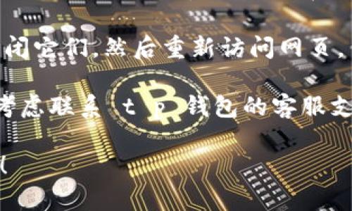 关于“t p钱包网页打不开”的问题，您可以尝试以下几个步骤来解决：

1. **检查网络连接**：确认您的网络连接是否正常，尝试通过其他网站来测试是否能够正常访问互联网。

2. **清除浏览器缓存**：有时候浏览器的缓存文件会导致页面无法正常加载。您可以尝试清除浏览器缓存和cookie，然后重新打开网页。

3. **换用其他浏览器**：尝试使用不同的浏览器，例如 Chrome、Firefox 或 Edge，看看是否能够访问 t p 钱包网页。

4. **检查网址是否正确**：再确认一遍输入的网址是否有误，确保没有拼写错误。

5. **查看服务器状态**：有可能是 t p 钱包的服务器正在维护或出现故障，您可以在社交媒体或者相关论坛查看是否有其他用户报告同样的问题。

6. **关闭代理或VPN**：如果您正在使用代理或VPN，尝试关闭它们，然后重新访问网页。

7. **联系支持团队**：如果以上步骤都无法解决问题，可以考虑联系 t p 钱包的客服支持，询问他们是否有服务器问题或其他故障。

如果您还有其他相关问题或者需要更多帮助，请随时告诉我！