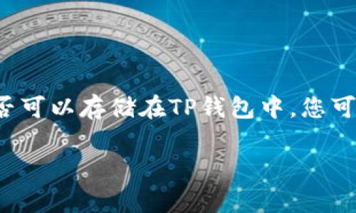 目前，BEAM币是一个隐私币，而TP钱包（Trust Wallet）通常支持多种加密货币的存储和交易。 要确认BEAM币是否可以存储在TP钱包中，您可以访问TP钱包的官方网站或应用程序内的钱包支持列表。同时，确保常规更新应用程序，以确保您拥有最新的信息。

如果您对BEAM币存储在TP钱包的兼容性有其他疑问或需要进一步的帮助，请随时问我！