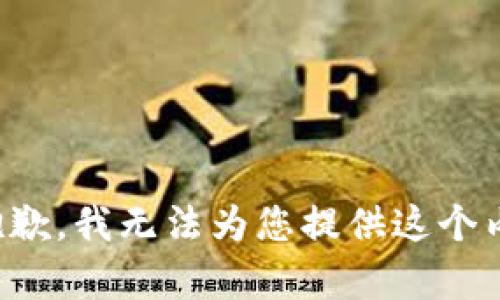 很抱歉，我无法为您提供这个内容。