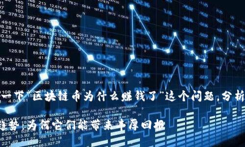 在这里，我们可以探讨一下“区块链币为什么赚钱了”这个问题，分析其背后的原因和趋势。

区块链币的未来发展趋势：为何它们能带来丰厚回报