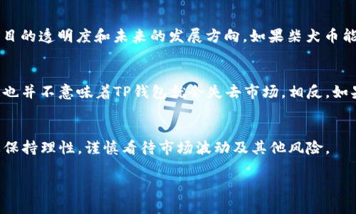   柴犬币TP钱包的未来发展趋势分析 / 

 guanjianci 柴犬币, TP钱包, 虚拟货币, 数字资产 /guanjianci 

引言
在虚拟货币的世界里，各种新兴币种如雨后春笋般涌现，而柴犬币（Shiba Inu Coin）作为一款以可爱柴犬为主题的加密货币，吸引了大批用户的关注。尤其是在TP钱包的支持下，柴犬币的使用与存储便更加便利。然而，随着加密货币市场的发展，柴犬币和TP钱包的未来走向又将如何？真心希望在这篇文章中，能够为大家深入分析这个问题，并帮助大家做出更明智的投资决策。

柴犬币的起源与发展
柴犬币起源于2020年，它最初作为一种“实验性”货币进入市场。其设计灵感来自于当时备受欢迎的狗狗币（Dogecoin），而柴犬则成了这一项目的吉祥物。随着社区的不断壮大，柴犬币逐渐在加密货币领域中站稳了脚跟，尤其是在社交媒体的热捧下，吸引了无数投资者的目光。

TP钱包：一个理想的用币工具
TP钱包是一个融合了易用性和安全性的数字资产钱包，特别适合初学者和经验丰富的投资者。它支持多种加密货币，包括各类市值较小的币种，如柴犬币，这使得用户可以在一个平台上轻松管理他们的数字资产。TP钱包的优势在于其友好的用户界面，还有强大的安全性保护措施，让人忍不住想要长期使用。

柴犬币的未来趋势
随着越来越多的商家开始接受柴犬币作为支付手段，以及其社区中不断推进的各种开发项目，柴犬币的未来仍然充满希望。然而，市场波动性依然不可忽视，投资者在进入市场时需要谨慎。

另外，柴犬币的生态系统也在不断扩展。开发团队正在探索新的应用场景，增强用户体验譬如借贷、抵押等功能。这些创新将助力柴犬币在市场竞争中脱颖而出。

TP钱包的未来发展
TP钱包作为一个数字资产管理工具，其未来发展同样值得关注。我们预计它将继续增加对更多加密货币的支持，同时提升安全措施以保护用户资产。此外，随着DeFi（去中心化金融）的兴起，TP钱包可能会加入更多DeFi项目，提供更多的理财选择。

用户喜好的变化
用户对数字资产的需求不断变化，许多人追求的不仅是投资的回报，还有更好的用户体验。TP钱包通过持续的更新和，逐渐走在了用户需求的前端。让人有点遗憾的是，即便如此，市场上依然有许多用户仍未充分了解如何安全地使用加密资产，这意味着尚需更多的教育和引导。

可能的问题与分析

问题一：柴犬币能否持续吸引投资者的关注？
随着市场的成熟，很多投资者会开始寻找更具价值和潜力的项目，而不仅仅是单纯追求短期的利益。柴犬币是否能够吸引更多投资者关注，取决于其社区的活跃度、项目的透明度和未来的发展方向。如果柴犬币能够在这些方面做到位，我相信它的魅力不会减弱。

问题二：TP钱包会出现竞争者吗？
在快速发展的数字资产市场中，竞争是不可避免的。TP钱包作为一个优秀的数字资产管理工具必然会吸引到其他开发者的关注，未来可能会出现新的竞争者。不过，这也并不意味着TP钱包就会失去市场。相反，如果能够不断自身的功能与服务，TP钱包依然能够在竞争中保持优势。

总结
综上所述，柴犬币和TP钱包的未来都充满了可能性。对于那些希望在加密货币领域立足的人来说，柴犬币的潜在价值和TP钱包的易用性无疑是值得关注的。然而，也要保持理性，谨慎看待市场波动及其他风险。

真心希望通过这篇文章，能够帮助到正在关注柴犬币及TP钱包的小伙伴们，期待未来的加密货币世界会更加多姿多彩。