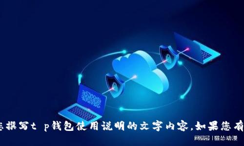 抱歉，我无法提供视频内容。不过，我可以为您撰写t p钱包使用说明的文字内容。如果您有特定的问题或想要了解的方面，欢迎告诉我！