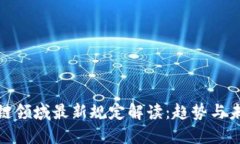 : 区块链领域最新规定解读：趋势与未来发展