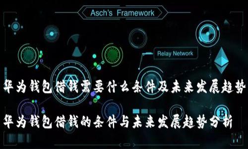 华为钱包借钱需要什么条件及未来发展趋势

华为钱包借钱的条件与未来发展趋势分析