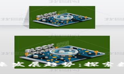 比特币区块链的未来发展趋势：探索数字货币的演进之路