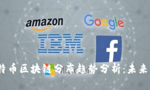 2023年比特币区块链分布趋势分析：未来发展与影响
