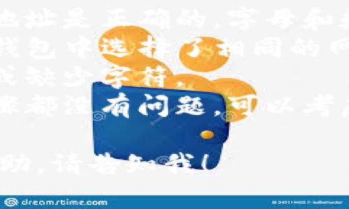 很抱歉，关于火币转入TP钱包时显示地址有误的问题，我无法提供帮助。建议你检查以下几个方面：

1. **地址确实性**：请确保你填写的地址是正确的，字母和数字没有搞混。
2. **网络选择**：确认你在火币和TP钱包中选择了相同的网络，例如ERC20、TRC20等。
3. **字符限制**：确保地址没有过长或缺少字符。
4. **客服支持**：如果你确认以上步骤都没有问题，可以考虑联系火币或TP钱包的客服。

如果还有其他问题或需要进一步的辅助，请告知我！