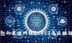 和关键词如何选择TP钱包的最佳网络？2023年区块