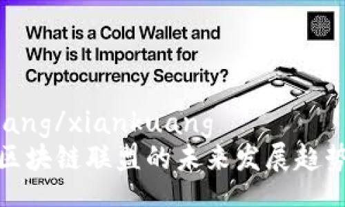 xiankuang/xiankuang
币罗盘区块链联盟的未来发展趋势与机遇