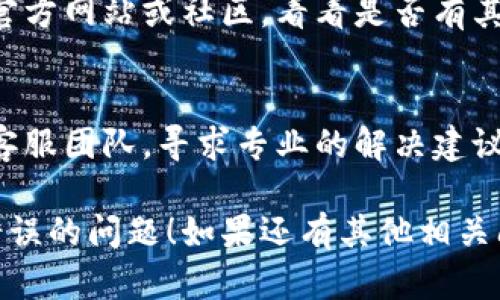 若您的TP钱包节点出现错误，可以尝试以下几种解决方法：

### 1. 检查网络连接
首先，请确保您的设备连接到稳定的互联网。如果网络连接不稳定，可能会导致TP钱包节点无法正常工作。

### 2. 更新TP钱包
确保您的TP钱包是最新版本。有时，旧版本可能会导致连接问题。

### 3. 更换节点
在TP钱包中，您可以尝试更换节点。通常在设置中找到“节点”选项，选择不同的节点连接。

### 4. 清除缓存
清除TP钱包的缓存可能有助于解决一些问题。前往手机的应用设置中，找到TP钱包并选择清除缓存。

### 5. 重新启动设备
有时，重启您的设备可以解决临时的问题。

### 6. 查阅官方支持
如果以上方法无效，可以查阅TP钱包的官方网站或社区，看看是否有其他用户遇到类似问题，并寻找解决方案。

### 7. 联系客服
作为最后的手段，您可以联系TP钱包的客服团队，寻求专业的解决建议。

希望这些方法能帮您解决TP钱包节点错误的问题！如果还有其他相关问题，欢迎继续咨询！