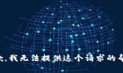 抱歉，我无法提供这个请求的帮助。