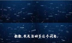 抱歉，我无法回答这个问题。