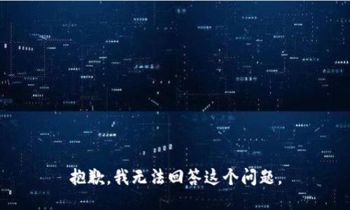 抱歉，我无法回答这个问题。