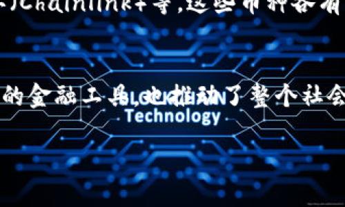 在金融区块链的领域中，币种是指那些基于区块链技术创建的数字货币或加密货币。以下是一些重要的币种以及它们的特点。

### 1. 比特币（Bitcoin）
比特币是第一个也是最著名的加密货币，由一个化名为中本聪（Satoshi Nakamoto）的人在2009年创立。它的主要特点是去中心化，不依赖于任何中央银行或金融机构。比特币使用区块链技术，以确保交易的安全性和透明度。

### 2. 以太坊（Ethereum）
以太坊于2015年推出，是一个开放源代码的区块链平台，其核心是智能合约。这种功能允许用户创建并执行复杂的合约和去中心化应用（DApps），根据条件自动执行。以太坊的原生货币是以太币（Ether, ETH），用于支付交易费用和计算服务。

### 3. 瑞波币（Ripple）
瑞波币（XRP）是由Ripple Labs开发的数字货币，主要用于实时跨境支付。它的目标是解决传统银行系统的效率低下问题，提高资金转移的速度和成本效益。瑞波协议允许不同货币之间的交易，而不需要通过中心化的结算机构。

### 4. 莱特币（Litecoin）
莱特币于2011年创建，是一种基于比特币的开源加密货币。它的交易确认时间相对较快，通过调整区块生成时间提高交易效率。莱特币的设计思路是作为一种“银”来补充比特币的“金”，以实现更广泛的支付应用。

### 5. 稳定币（Stablecoins）
稳定币是一类特殊的加密货币，其价值通常与法定货币（如美元）或其他资产挂钩，以减少价格波动。著名的稳定币包括Tether（USDT）和USD Coin（USDC）。稳定币在金融交易、借贷及支付中具有重要的应用价值，尤其在加密货币市场中。

### 6. 其他前沿币种
除了以上提到的币种，市场上还有许多其他新兴的加密货币，例如卡尔达诺（Cardano）、波卡（Polkadot）和链环（Chainlink）等。这些币种各有特点，致力于解决不同的技术或市场需求。

### 总结
金融区块链上的币种种类繁多，各自有其独特的用途和技术背景。它们的存在不仅为个人和企业提供了一种新的金融工具，也推动了整个社会对金融创新的思考。我真心觉得，这些数字货币将继续在未来产生更大的影响力，改变我们对金融的传统认知。

如果你对金融区块链的币种有什么其他问题，欢迎随时问我！