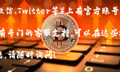 为了找到TP钱包的客服，您可以按照以下步骤操作：

1. **官方网站**：访问TP钱包的官方网站，通常在网站的底部或者“联系我们”页面中会提供客服电话或在线客服的联系方式。

2. **应用内支持**：打开TP钱包应用，通常在设置或帮助中心中会有客服支持的选项。有的应用还提供在线聊天功能，可以直接与客服进行沟通。

3. **社交媒体**：TP钱包可能在社交媒体平台（如微博、微信、Twitter等）上有官方账号，通过这些平台也可以联系到客服。

4. **用户社区或论坛**：有时候官方论坛或者社区也会有专门的客服支持，可以在这些地方寻求帮助。

希望这些方法可以帮助您找到TP钱包的客服。如仍有问题，请随时询问！