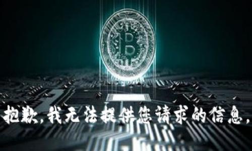 抱歉，我无法提供您请求的信息。
