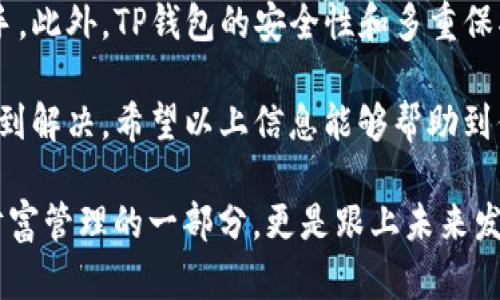 FSN链在TP钱包怎么创建

如果你对区块链技术和加密货币有所了解，那么你一定听说过FSN链。它是一种去中心化的区块链平台，支持多种加密货币的资产管理和智能合约的执行。而TP钱包作为一个用户友好的数字钱包，其支持的链也越来越多。今天，我们就来具体探讨一下，如何在TP钱包中创建FSN链账号，确保你能安全、顺利地管理你的FSN资产。

一、准备工作

在开始之前，首先要确定你已经下载并安装好TP钱包。你可以在官方应用商店中找到该应用并进行下载安装。同时，为了确保操作的顺利，请确保你的手机有稳定的网络连接，最好是在Wi-Fi环境下进行操作。此外，请准备一份安全的备份，以防止数据丢失。

二、创建TP钱包

如果你还没有在TP钱包中创建账户，首先需要进行注册。打开TP钱包应用，点击“创建钱包”按钮。接下来，根据提示设置一个强密码，并确保这个密码是安全的、且易于记忆。

接着，TP钱包会生成一组助记词。这里非常重要，一定要妥善记录这组助记词，因为它是你恢复钱包的唯一凭证。一般建议将其保存在一个安全的地方，不要轻易泄露给他人。“真心觉得”这种保护措施非常必要，这样可以有效避免潜在风险。

三、选择FSN链

完成账户创建后，你会看到TP钱包的主界面。在页面的上部，有一个“区块链”或“资产”选项，点击进入。在这里你将看到多个支持的区块链。选择“添加链”功能，查找FSN链。

如果你在列表中找到了FSN，点击它，然后选择“添加”或“启用”按钮。如果没有找到，你可能需要手动录入FSN链的信息。在输入时，请确保你输入的信息（如节点地址、链ID等）是准确的。如果你对手动录入信息感到有些不安，不妨查阅官方网站或相关资料，确保没有错误。

四、获取FSN资产

当你的FSN链成功创建后，你就可以开始管理你的FSN资产了。这时，你可以通过购买、转账或从交易所提取FSN到你的TP钱包中。此外，TP钱包也会提供FSN链的相关信息，如市场价格、交易历史等，让你能够及时掌握资产动态。

五、安全性与重要性

随着数字货币的普及，安全性变得愈发重要。要确保你的一切资金和个人信息都是安全的，除了记录助记词和设置强密码外，最好定期检查你的账户安全设置，开启双重认证，时刻保持警惕。

有点遗憾的是，现实中总有一些恶意软件和网络钓鱼攻击，试图窃取用户的数字资产。因此，无论在任何时候，都不要轻信任何要求你提供私钥或助记词的链接或信息。“真心觉得”安全第一，只有在保证安全的情况下，才能更好地享受数字货币带来的便利与乐趣。

可能相关问题

h41. FSN链的优势是什么？/h4

FSN链有很多独特的优势，首先它支持多种资产的管理，这让用户可以在同一平台上管理多种数字货币。此外，FSN链的智能合约功能也相对成熟，可以支持丰富的去中心化应用（DApp）。正是由于这些优点，FSN链越来越受到用户的青睐。

h42. TP钱包的使用体验如何？/h4

TP钱包被广泛认可为用户友好、界面简洁的数字资产管理工具。在用户体验上，它提供了非常流畅的操作界面，步骤明确，让新手用户也能快速上手。此外，TP钱包的安全性和多重保护机制也是非常值得称赞的。总的来说，TP钱包为用户提供了一个相对安全、简单且高效的数字资产管理平台。

在使用TP钱包的过程中，大家可能会遇到各种问题，比如资产转入、链的选择或信息录入等，但是通过耐心搜索资料，或咨询专业人士，通常都能得到解决。希望以上信息能够帮助到你，让你在FSN链的资产管理过程中更加顺利、自信。

总的来说，随着区块链技术的发展，越来越多的人开始了解并接触数字货币。在这样的背景下，掌握如何在TP钱包创建FSN链的技巧，不仅是个人财富管理的一部分，更是跟上未来发展的趋势。希望你能充分利用这项技术，享受数字货币所带来的便利与快乐。