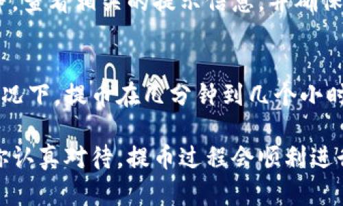 将SHIB币提币到TP钱包的步骤相对简单，但仍需要注意一些细节以确保安全与有效性。以下是一般步骤：

步骤一：准备工作
在开始之前，确保你已经下载并安装了TP钱包，并且注册了账户。此外，你需要确保你的TP钱包可以接收SHIB币。通常，TP钱包会支持Ethereum网络上的ERC-20代币，包括SHIB。

步骤二：获取TP钱包地址
打开你的TP钱包，找到“接收”或“收款”的选项。在这里，你将看到一个与SHIB币相关的钱包地址。复制这个地址，确保没有错漏，因为这是你提币时所需的目标地址。

步骤三：登录你的交易所账户
接下来，登录你购买SHIB币的交易所账户。进入“资产”或“钱包”的管理界面，找到你的SHIB币，点击“提币”或“提现”。

步骤四：填写提币信息
在提现页面，你需要输入几个重要信息：
ul
li提现地址：将你复制的TP钱包地址粘贴到这里。/li
li提现数量：输入你想要提取的SHIB数量。记得考虑到手续费，确保你提取的数量符合你的要求。/li
li安全验证：根据交易所的要求，可能需要进行双重认证或其他安全验证步骤。/li
/ul

步骤五：确认提币
核对所有信息无误后，确认提币。交易所通常会发送一封确认邮件或短信，让你确认此次提币。请务必检查并确认。

步骤六：等待提币到账
提币请求提交后，稍作等待。一般来说，SHIB币的转账时间比较快，但在网络拥堵时可能会有所延迟。你可以在TP钱包中查看SHIB币是否到账。

注意事项
在提币过程中，有几点需要特别注意：
ul
li确认TP钱包是否支持SHIB币，以免发生资产损失。/li
li确保提币地址输入正确，一旦出错，将无法找回。/li
li了解交易所的提币手续费，以及可能的最低提币限制。/li
li在提币前，建议先进行小额测试转账，以确保一切顺利。/li
/ul

可能相关问题
h4问题一：如果提币失败，我该怎么办？/h4
首先，别慌张。提币失败的原因可能有很多，通常是由于网络问题、地址错误或交易所的维护等。查看相关的提示信息，并确保你的钱包地址及数量正确。你可以联系交易所客服，询问具体的失败原因并跟进解决方案。

h4问题二：提币到账时间一般需要多久？/h4
提币到账时间一般取决于多个因素，包括所用的区块链网络状态、交易所处理时间等。一般情况下，提币在几分钟到几个小时之间完成，但在网络繁忙的时候，可能会延迟。保持耐心，并可以定期检查TP钱包的账户状态。

在这个过程中，仔细检查步骤和信息是至关重要的。虽然步骤看起来有些繁琐，但放心，只要你认真对待，提币过程会顺利进行的。真心期待你在加密货币的旅程中愉快而成功！