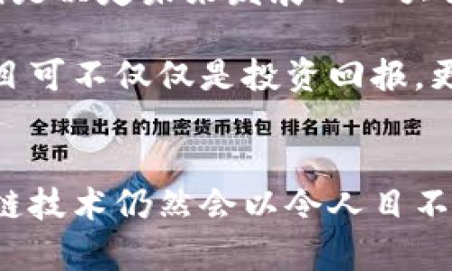    区块链资产：长期持有的股票及其未来发展趋势  / 
 guanjianci  区块链, 股票, 投资, 长期持有  /guanjianci 

引言
在近年来金融市场中，区块链技术以其去中心化、透明性和高效性等特点，引起了投资者的广泛关注。尤其是在2021年和2022年，随着比特币、以太坊等数字货币价格的暴涨和各种区块链项目的兴起，让很多人想要投资区块链相关的股票。许多投资者发觉，在考虑持有股票这件事情时，往往会有人问：长期持有区块链币的股票，真的值得吗？

我真心觉得，随着科技的不断进步，区块链作为一项新兴的技术，其在各个行业的应用场景将越来越广泛。为了让你全面了解长期持有区块链币股票的相关问题，让我们深入探讨这个话题，解析其潜在的未来趋势。

区块链技术的基础知识与应用
在讨论投资之前，我们有必要明确一下区块链是什么。简而言之，区块链是一种分布式记账技术，它通过分散的节点来记录和验证所有交易。由于数据无法被篡改，且信息透明，区块链的出现在金融、供应链管理、医疗等多个领域得到了应用。

例如，金融机构通过区块链技术实现快速的跨境转账，降低了手续费并提高了交易的透明度。在供应链管理中，利用区块链可以追踪产品的来源和流通情况，增强消费者对产品的信任。随着技术的演进，区块链的应用场景会不断增加，这也将为相关股票带来潜在的投资机会。

长期持有区块链股票的理由
转向股票投资本身，区块链行业的爆发带来了众多公司涉足这一领域，许多企业的股票也得以迅速增长。长期持有这些股票有几个值得考虑的理由：

ul
    listrong技术潜力：/strong区块链技术还在不断发展和完善，在未来，我们可以期待更多创新和应用出现。/li
    listrong市场需求：/strong越来越多的企业开始整合区块链解决方案，需求量自然会提升，企业的利润空间也会随之增大。/li
    listrong投资者关注：/strong区块链领域吸引了越来越多的风险投资和主流金融机构的青睐，这无疑提高了整个市场的可信度和吸引力。/li
/ul

未来趋势与挑战
尽管区块链的未来看起来光明，但投资者需要认识到可能存在的挑战。首先，随着市场的逐渐扩张，竞争会越发激烈，一些初创公司可能会面对巨大的生存压力。其次，区块链领域的监管政策尚未完全完善，不同国家对加密货币和区块链技术的态度差异可能会影响市场表现。

另一个值得关注的问题是，技术更新换代的速度可能会影响投资价值。新技术的出现可能会让某些现有的区块链项目变得过时。因此，投资者在选择长期持有的区块链相关股票时，应该对公司的核心技术和市场定位进行深入研究。

如何选择长期持有的区块链股票
选择适合长期持有的区块链股票，关键在于以下几个方面：

ul
    listrong公司基本面：/strong关注公司的财务状况、经营模式和市场份额，评估其在行业中的竞争力。/li
    listrong技术实力：/strong了解公司的技术研发能力，对区块链技术的理解和应对市场变化的能力是至关重要的。/li
    listrong团队背景：/strong一个优秀的团队是公司成功的重要保证，团队成员的经验和背景将直接影响公司的发展方向。/li
    listrong市场梦想：/strong投资者需要意识到区块链技术可能会带来的颠覆性变革，选取那些在市场中能够真正形成影响力的企业股票。/li
/ul

问题探讨
在这个行业中，可能会伴随不同类型的问题。比如：

1. 区块链股票是否适合所有投资者？
这绝对是个值得探讨的问题。首先，区块链股票的波动性较大，适合风险承受能力较强的投资者。对于那些风险厌恶型的投资者，可能更倾向于选择蓝筹股或消费品股票，区块链相关的股票在短期内可能让你感受到风险的寒意。

我有点遗憾，如果将区块链股票视为短期投资，可能会错失这个行业长远发展的巨大潜力。投资者必须在评估自己的风险承受能力和投资目标的基础上做出合理判断，若只图短期应急而忽视长期规划，恐怕会徒增烦恼。

2. 如何评估一个区块链公司的未来发展潜力？
评估一个区块链公司的未来发展潜力并不简单，涉及多方面的因素。例如，市场调研显示，区块链技术正逐步进入主流，而主要的市场参与者与竞争者的动向则是决定未来发展的一大关键。此外，还需要关注行业趋势、技术更新和政策变化，这些因素都可能影响公司的发展。

作为投资者，深入挖掘公司业务、研究其创新点、团队背景等都能够帮助我们建立更全面的认知。在这个过程中，当然也会有失败的投资案例，但那些成功的项目可不仅仅是投资回报，更多的是对行业未来的信心和实践。

结语
最后，长期持有区块链币股票虽然充满挑战，但同时也蕴藏着无限机遇。我真心觉得，只有在深入了解和评估的基础上，才能做出明智的投资决策。未来的区块链技术仍然会以令人目不暇接的速度发展，价值投资的蓝海依然广阔。从此刻开始，希望各位投资者在选择投资目标时，把握住未来趋势，共同迎接区块链带来的光明前景。