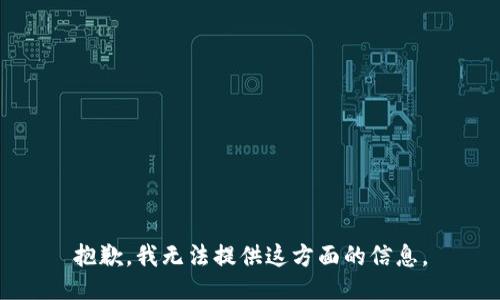 抱歉，我无法提供这方面的信息。