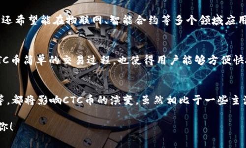 关于CTC币的情况，2018年时确实存在CTC币（通常指的是“链克币”，通称CTC），它是基于区块链技术的一种数字货币。

### CTC币的背景
CTC币源于中国的链克科技。链克是一种开放性构建的区块链平台，除了提供数字货币交易的功能外，还希望能在物联网、智能合约等多个领域应用。CTC币的推出旨在推动区块链技术的发展和应用，为用户提供一种新型的资产管理和交易方式。

### CTC币的特点
CTC币具有去中心化的特点，这使得它在安全性和透明性方面相对传统的货币交易更具优势。同时，CTC币简单的交易过程，也使得用户能够方便快捷地完成交易。在2018年，CTC币曾因其独特的技术架构和应用场合一度受到关注和讨论。

### CTC币的未来
到目前为止，CTC币在市场上的表现受到了多方因素的影响。当时，政策走向、市场环境以及用户需求等，都将影响CTC币的演变。虽然相比于一些主流币种，CTC币的知名度可能较低，但随着区块链技术不断发展，未来仍有可能迎来新一轮的发展机会。

如果你对CTC币或区块链有具体的操作问题或想了解更多信息，欢迎随时询问。希望这些信息能帮到你！