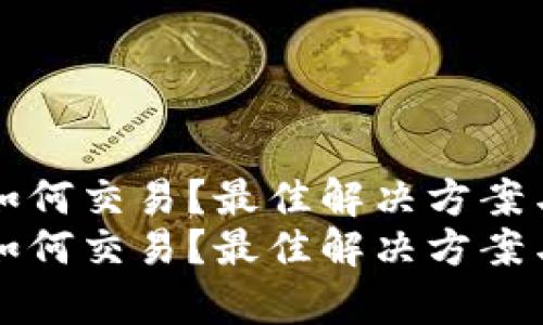 TP钱包没有HT如何交易？最佳解决方案与未来发展趋势
TP钱包没有HT如何交易？最佳解决方案与未来发展趋势