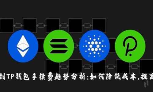 提币到TP钱包手续费趋势分析：如何降低成本，提高收益