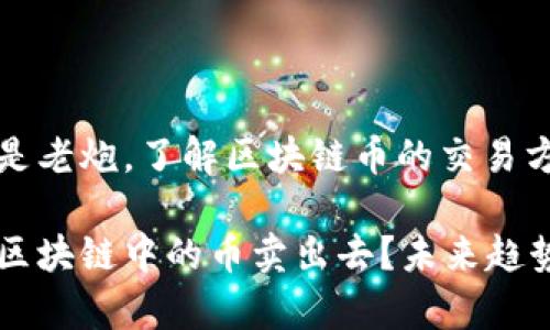 不论是新手还是老炮，了解区块链币的交易方式都至关重要

如何有效地把区块链中的币卖出去？未来趋势与实用指南