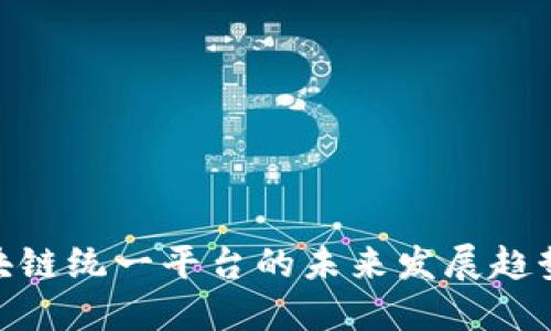 最新区块链统一平台的未来发展趋势与机遇