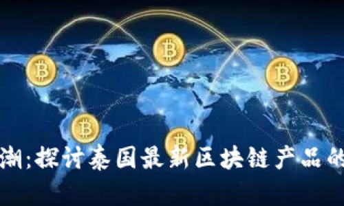 未来的浪潮：探讨泰国最新区块链产品的发展趋势