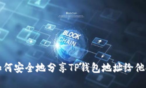  如何安全地分享TP钱包地址给他人？