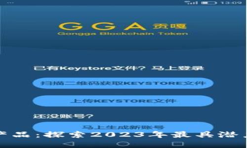 最新交易区块链产品：探索2023年最具潜力的创新解决方案