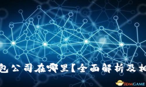 : TP钱包公司在哪里？全面解析及相关信息