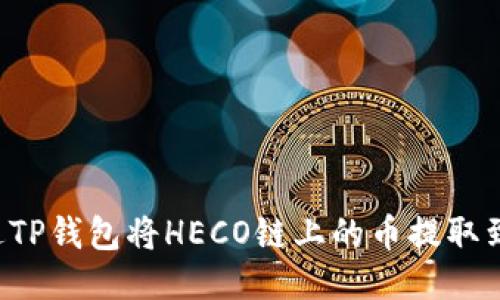 如何通过TP钱包将HECO链上的币提取到ERC20?
