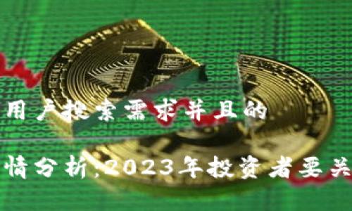 思考一个符合用户搜索需求并且的

区块链最新行情分析：2023年投资者要关注的市场动态