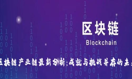 区块链产业链最新分析：成就与挑战并存的未来