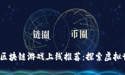 2023年最新区块链游戏上线推荐：探索虚拟世界的新前沿