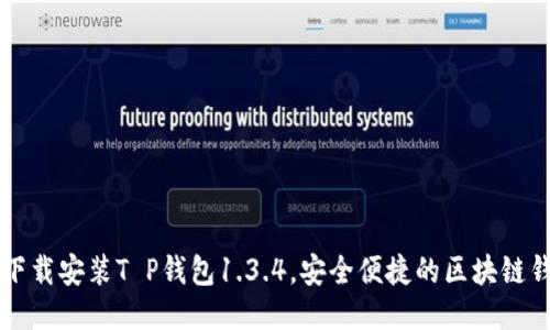 Title: 下载安装T P钱包1.3.4，安全便捷的区块链钱包推荐