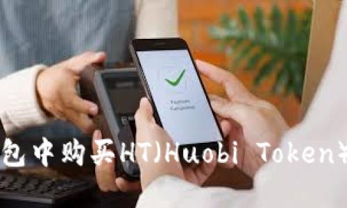 如何在TP钱包中购买HT（Huobi Token）的详细指南