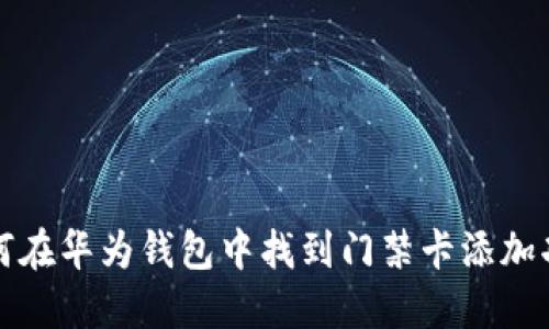 如何在华为钱包中找到门禁卡添加功能