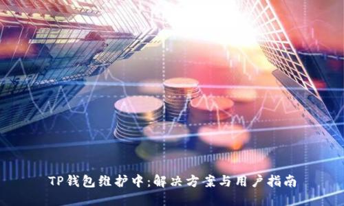 TP钱包维护中：解决方案与用户指南