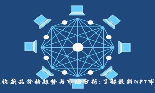 区块链收藏品价格趋势与市场分析：了解最新NFT市场动态