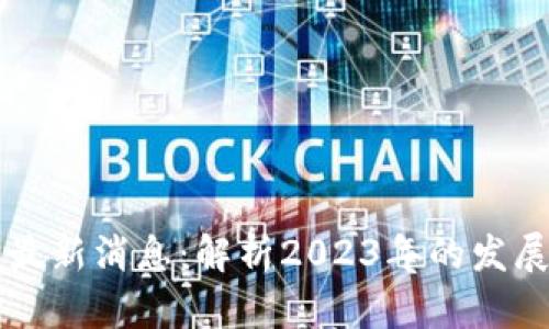 区块链田甲最新消息：解析2023年的发展动态与前景