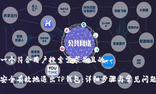 思考一个符合用户搜索需求并且的

如何安全有效地退出TP钱包：详细步骤与常见问题解答