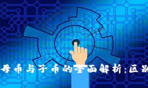区块链母币与子币的全面解析：区别与应用