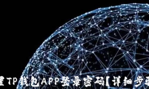 
如何安全设置TP钱包APP登录密码？详细步骤与技巧解析