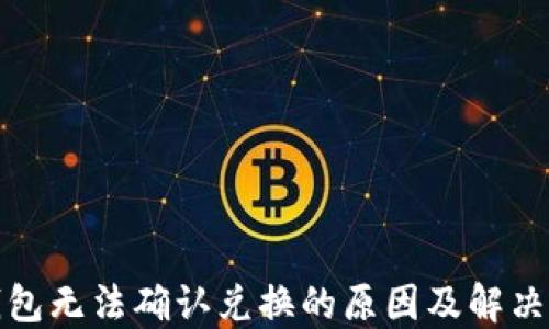 
TP钱包无法确认兑换的原因及解决方案