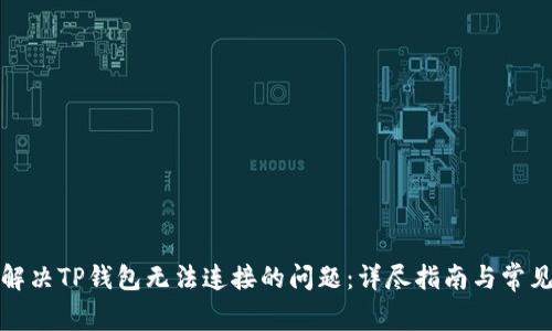 如何解决TP钱包无法连接的问题：详尽指南与常见问答