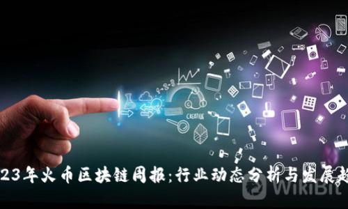 2023年火币区块链周报：行业动态分析与发展趋势
